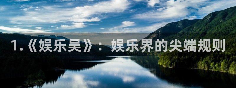 长征平台体育网页版入口：1.《娱乐吴》：娱乐界的尖端规则