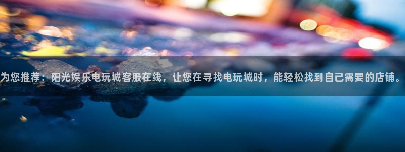 长征平台：为您推荐：阳光娱乐电玩城客服在线，让您在寻找电玩城时，能轻松找到自己需
