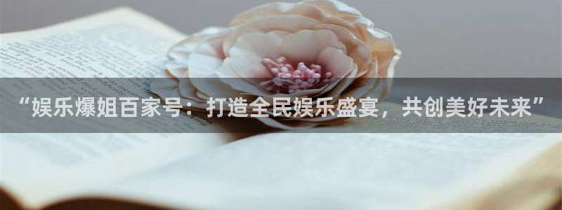 长征平台体育凯捷平台注册：“娱乐爆姐百家号：打造全民娱乐盛宴，共创美好未来”